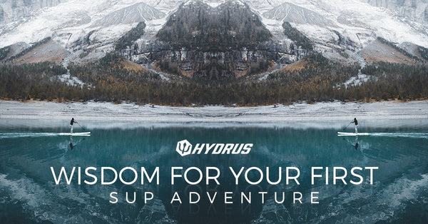 Wisdom for Your First SUP Adventure